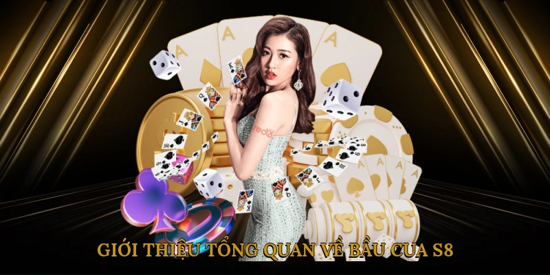 Giới thiệu tổng quan về bầu cua S8