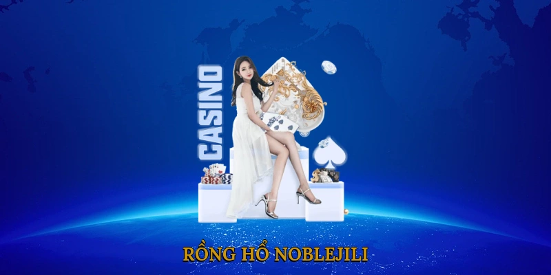 Rồng Hổ NOBLEJILI