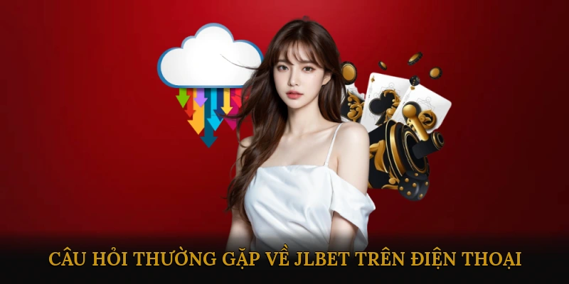 FAQ – Câu hỏi thường gặp về JLBET trên điện thoại