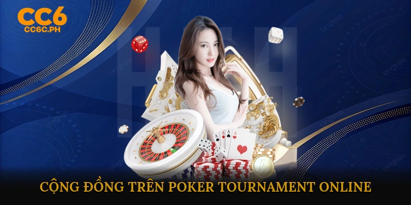 Cộng Đồng Và Sự Kiện Nổi Bật Trên Poker Tournament Online