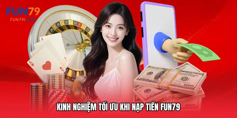 Kinh nghiệm tối ưu khi Nạp tiền Fun79